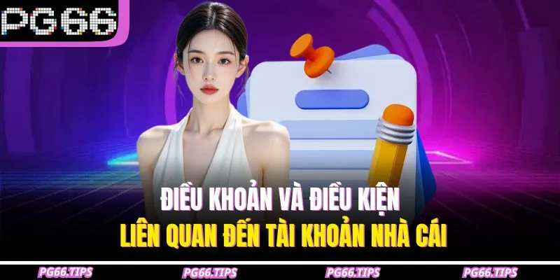 Điều khoản và điều kiện liên quan đến tài khoản nhà cái
