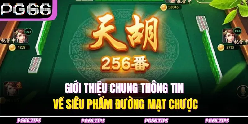 Giới thiệu chung thông tin về siêu phẩm đường mạt chược