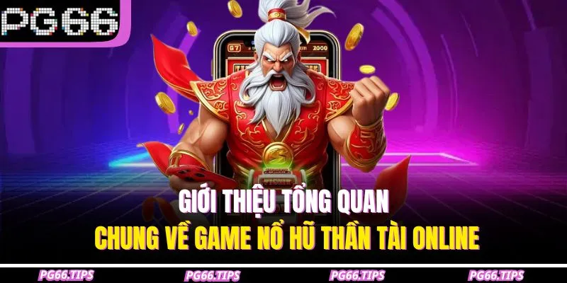 Giới thiệu tổng quan chung về game nổ hũ thần tài online