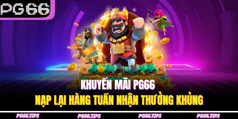 Khuyến mãi PG66 - Nạp lại hàng tuần nhận thưởng khủng
