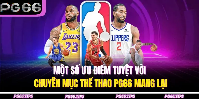 Một số ưu điểm tuyệt vời chuyên mục thể thao PG66 mang lại