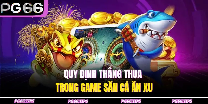 Quy định thắng thua trong game săn cá ăn xu