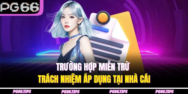 Trường hợp miễn trừ trách nhiệm áp dụng tại nhà cái